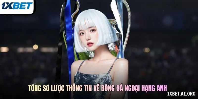 Tổng sơ lược thông tin về bóng đá Ngoại Hạng Anh