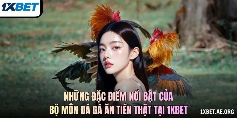 Những đặc điểm nổi bật của bộ môn đá gà ăn tiền thật tại 1kBET