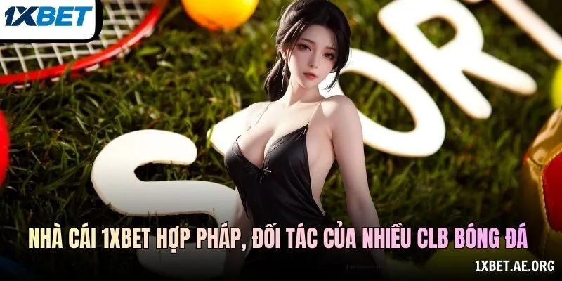 Nhà cái 1xBET hợp pháp, đối tác của nhiều CLB bóng đá