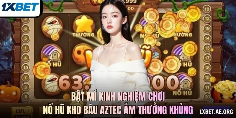 Bật mí kinh nghiệm chơi Nổ hũ Kho Báu Aztec ẵm thưởng khủng