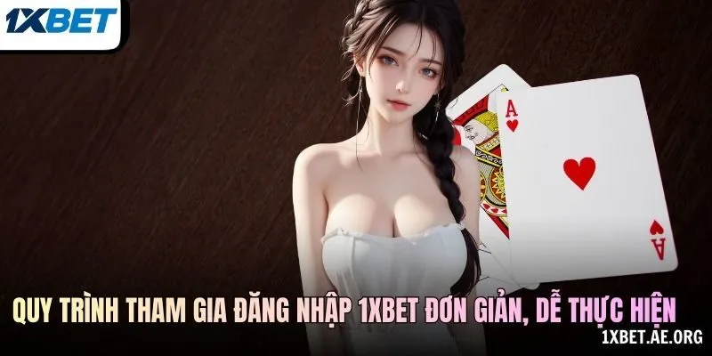 Quy trình tham gia đăng nhập 1xBET đơn giản, dễ thực hiện