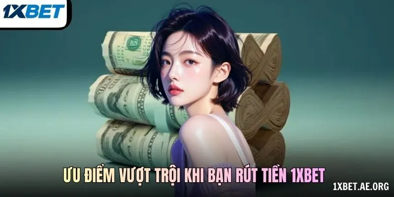 Ưu điểm vượt trội khi bạn Rút tiền 1xBET