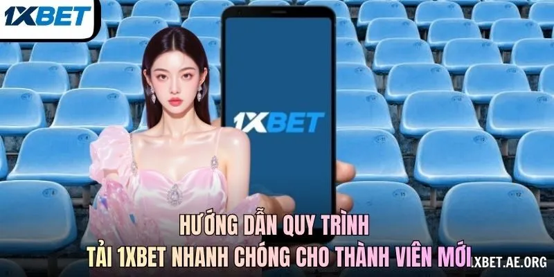 Hướng dẫn quy trình tải 1xBET nhanh chóng cho thành viên mới